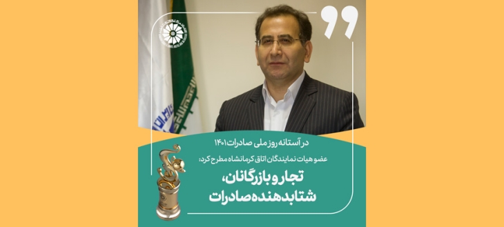 عضو هیات نمایندگان اتاق کرمانشاه مطرح کرد:  تجار و بازرگانان، شتابدهنده صادرات